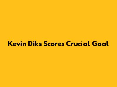 Kevin Diks Scores Crucial Goal