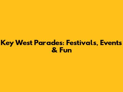 Key West Parades: Festivals, Events & Fun
