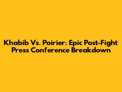 Khabib Vs. Poirier: Epic Post-Fight Press Conference Breakdown