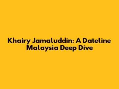 Khairy Jamaluddin: A Dateline Malaysia Deep Dive
