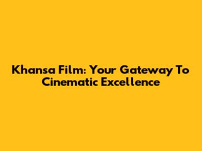 Khansa Film: Your Gateway To Cinematic Excellence