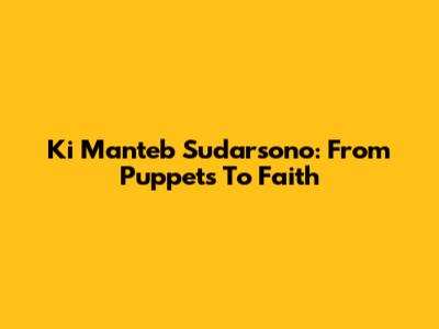 Ki Manteb Sudarsono: From Puppets To Faith