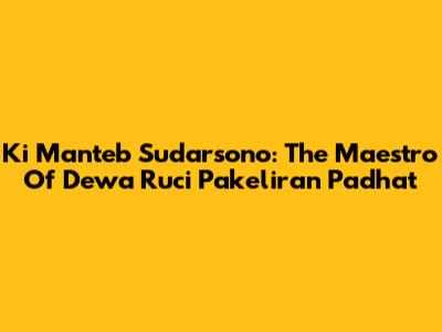 Ki Manteb Sudarsono: The Maestro Of Dewa Ruci Pakeliran Padhat