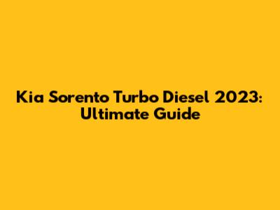 Kia Sorento Turbo Diesel 2023: Ultimate Guide