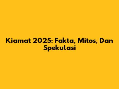 Kiamat 2025: Fakta, Mitos, Dan Spekulasi