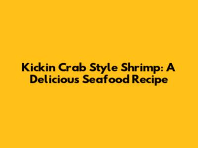 Kickin' Crab Style Shrimp: A Delicious Seafood Recipe