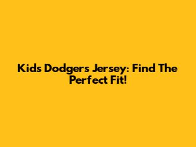 Kids' Dodgers Jersey: Find The Perfect Fit!