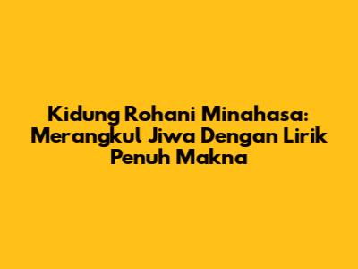 Kidung Rohani Minahasa: Merangkul Jiwa Dengan Lirik Penuh Makna