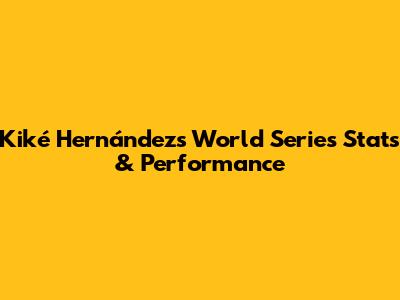 Kiké Hernández's World Series Stats & Performance