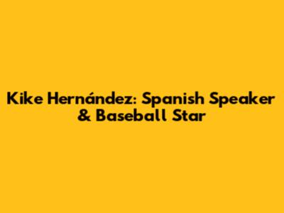 Kike Hernández: Spanish Speaker & Baseball Star