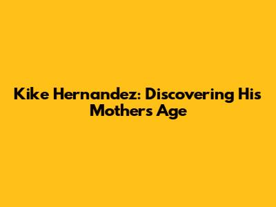 Kike Hernandez: Discovering His Mother's Age