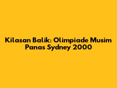 Kilasan Balik: Olimpiade Musim Panas Sydney 2000