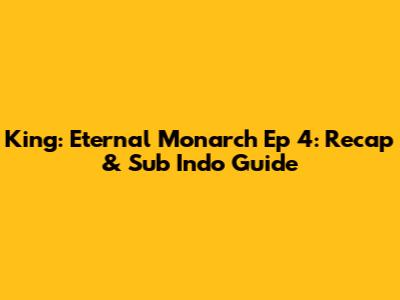 King: Eternal Monarch Ep 4: Recap & Sub Indo Guide
