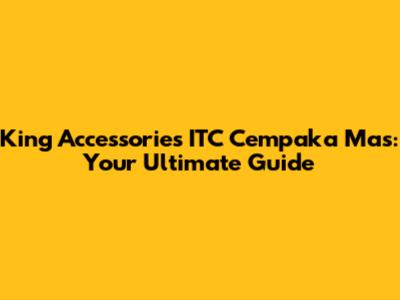 King Accessories ITC Cempaka Mas: Your Ultimate Guide