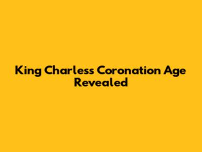 King Charles's Coronation Age Revealed