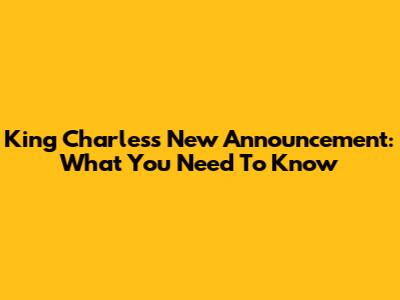 King Charles's New Announcement: What You Need To Know