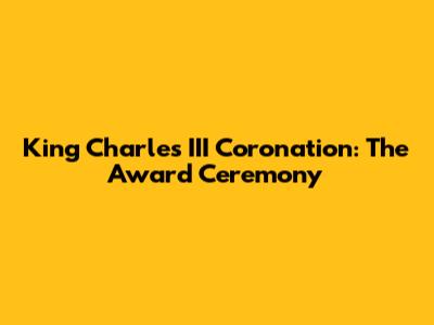 King Charles III Coronation: The Award Ceremony