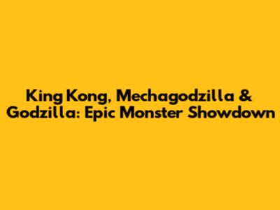 King Kong, Mechagodzilla & Godzilla: Epic Monster Showdown