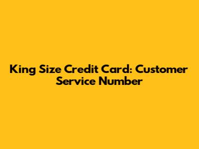 King Size Credit Card: Customer Service Number