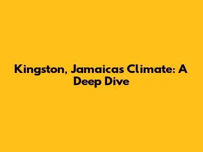 Kingston, Jamaica's Climate: A Deep Dive