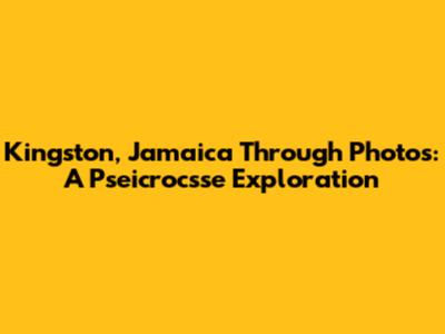 Kingston, Jamaica Through Photos: A Pseicrocsse Exploration