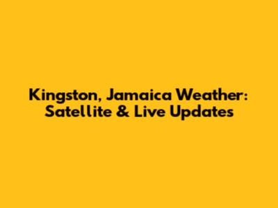 Kingston, Jamaica Weather: Satellite & Live Updates