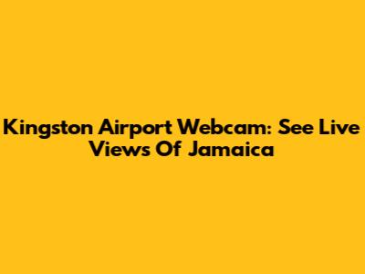 Kingston Airport Webcam: See Live Views Of Jamaica