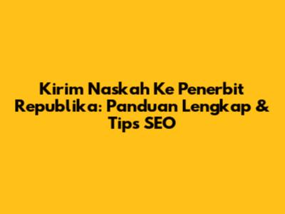 Kirim Naskah Ke Penerbit Republika: Panduan Lengkap & Tips SEO
