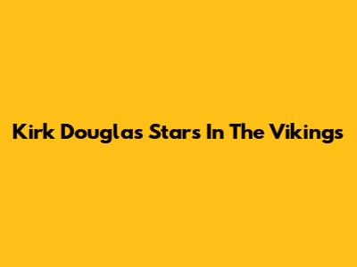 Kirk Douglas Stars In The Vikings