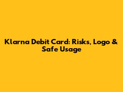 Klarna Debit Card: Risks, Logo & Safe Usage