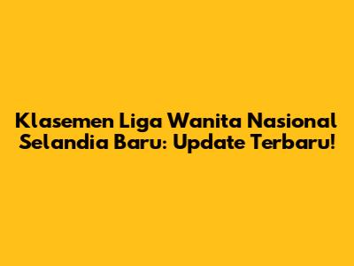 Klasemen Liga Wanita Nasional Selandia Baru: Update Terbaru!