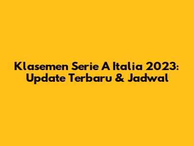 Klasemen Serie A Italia 2023: Update Terbaru & Jadwal