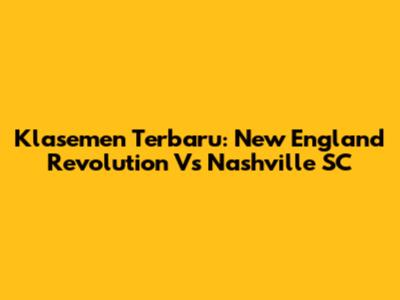Klasemen Terbaru: New England Revolution Vs Nashville SC
