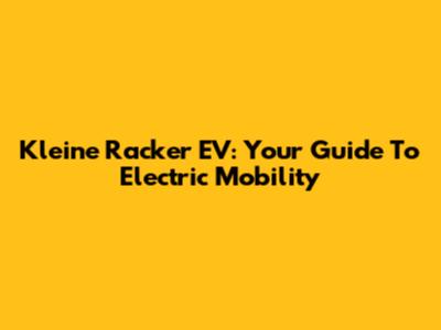 Kleine Racker EV: Your Guide To Electric Mobility