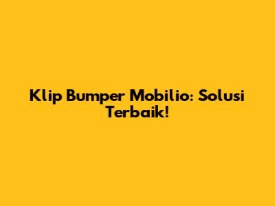 Klip Bumper Mobilio: Solusi Terbaik!