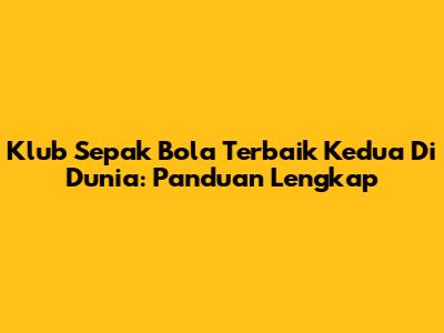 Klub Sepak Bola Terbaik Kedua Di Dunia: Panduan Lengkap