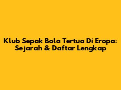 Klub Sepak Bola Tertua Di Eropa: Sejarah & Daftar Lengkap