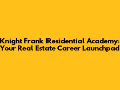 Knight Frank IResidential Academy: Your Real Estate Career Launchpad