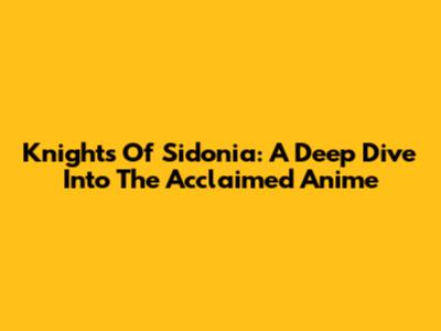 Knights Of Sidonia: A Deep Dive Into The Acclaimed Anime