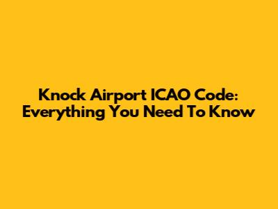 Knock Airport ICAO Code: Everything You Need To Know