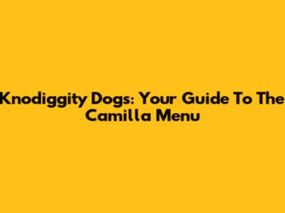 Knodiggity Dogs: Your Guide To The Camilla Menu
