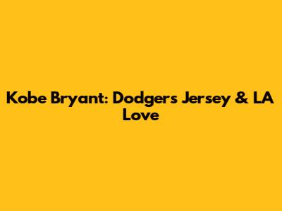 Kobe Bryant: Dodgers Jersey & LA Love