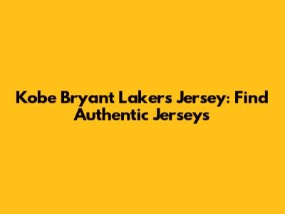 Kobe Bryant Lakers Jersey: Find Authentic Jerseys