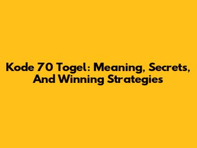 Kode 70 Togel: Meaning, Secrets, And Winning Strategies