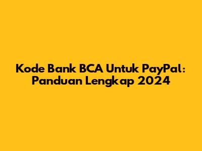 Kode Bank BCA Untuk PayPal: Panduan Lengkap 2024