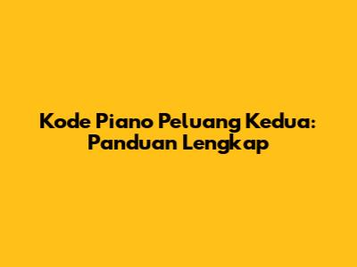 Kode Piano Peluang Kedua: Panduan Lengkap