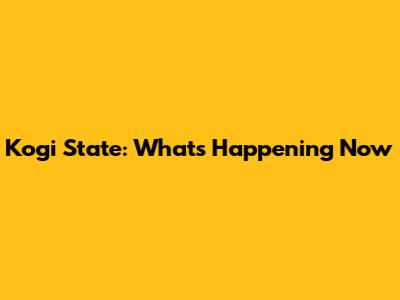 Kogi State: What's Happening Now