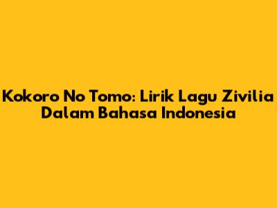 Kokoro No Tomo: Lirik Lagu Zivilia Dalam Bahasa Indonesia
