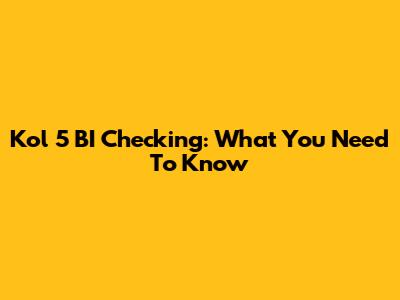 Kol 5 BI Checking: What You Need To Know