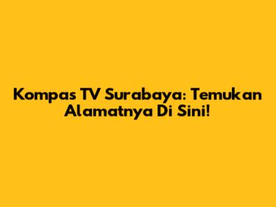 Kompas TV Surabaya: Temukan Alamatnya Di Sini!